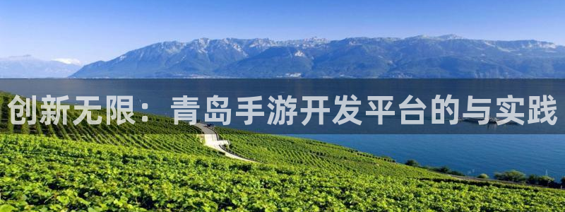 大神28网页开不了怎么回事：创新无限：青岛手游开发平台的与实