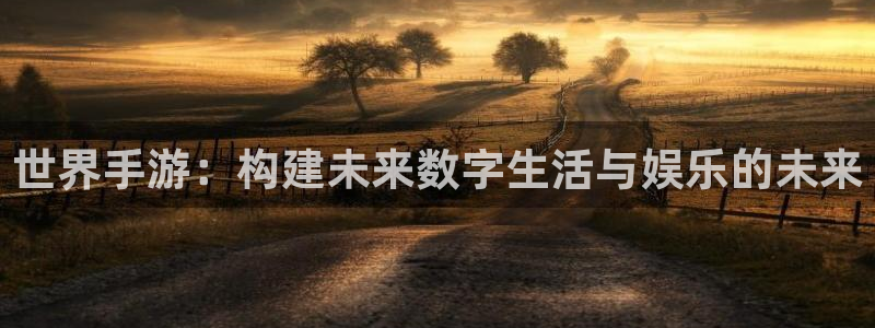 28大神怎么下载不了：世界手游：构建未来数字生活与娱乐的未来